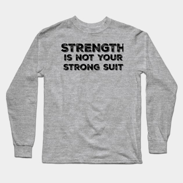 Strength is Not your Strong Suit Long Sleeve T-Shirt by yaywow